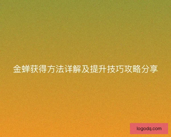 金蝉获得方法详解及提升技巧攻略分享